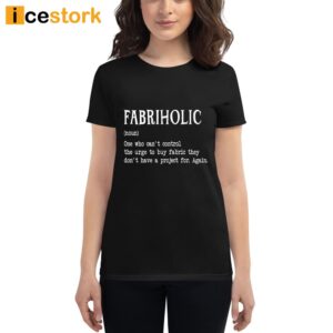 Fabriholic One Who Can't Control The Urge Shirt