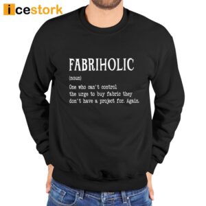 Fabriholic One Who Can't Control The Urge Shirt