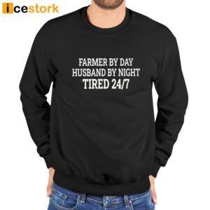 Farmer By Day Husband By Night Tired 24/7 Shirt