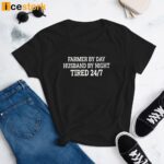 Farmer By Day Husband By Night Tired 24/7 Shirt