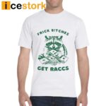 Frick Bitches Get Raccs Shirt