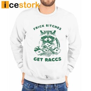 Frick Bitches Get Raccs Shirt