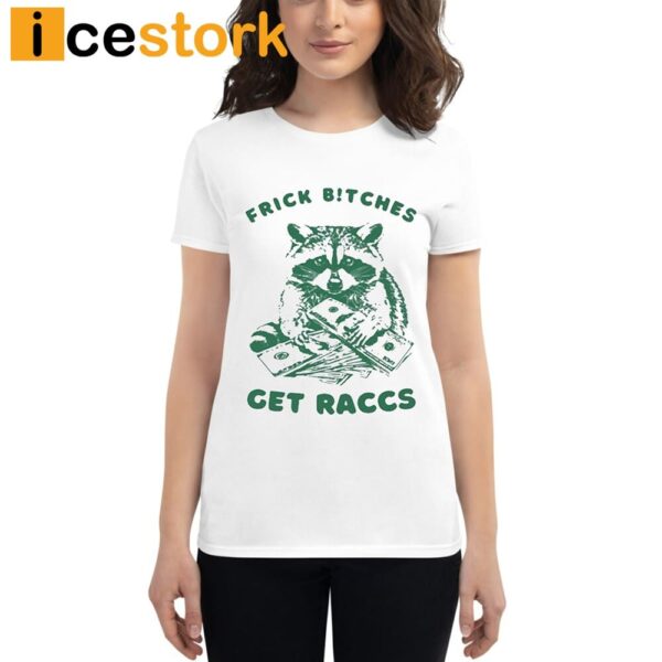 Frick Bitches Get Raccs Shirt