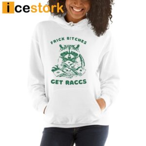 Frick Bitches Get Raccs Shirt