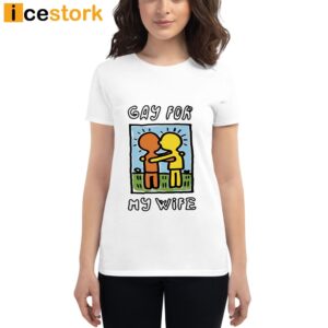 Gay For My Wife T Shirt