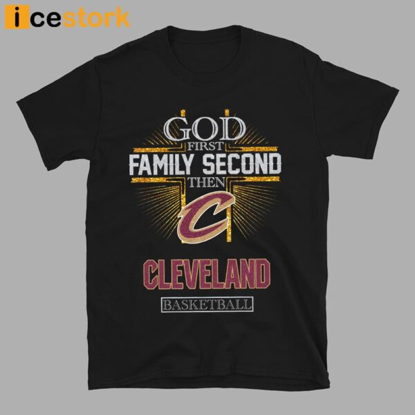 God First Family Second Then Cleveland Basketball Shirt