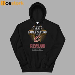 God First Family Second Then Cleveland Basketball Shirt