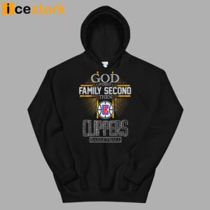 God First Family Second Then Clippers Basketball Shirt