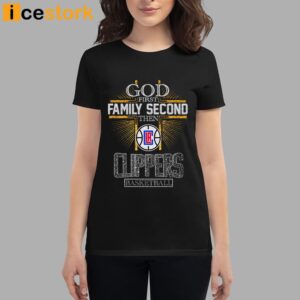 God First Family Second Then Clippers Basketball Shirt