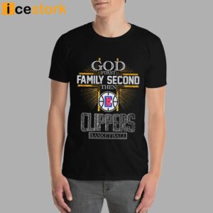 God First Family Second Then Clippers Basketball Shirt