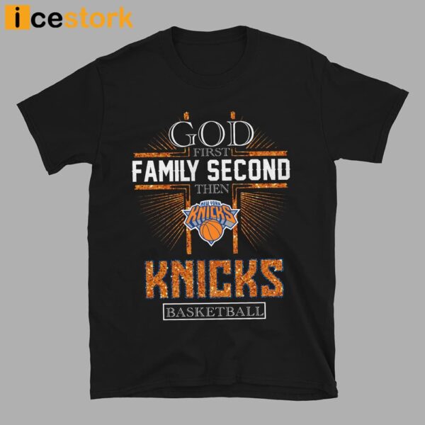 God First Family Second Then Knicks Basketball Shirt
