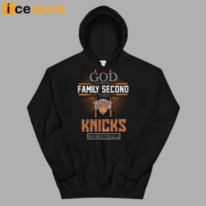 God First Family Second Then Knicks Basketball Shirt