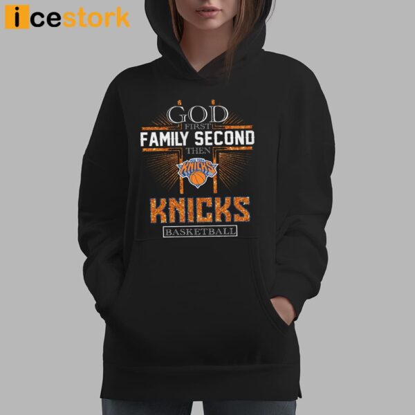 God First Family Second Then Knicks Basketball Shirt