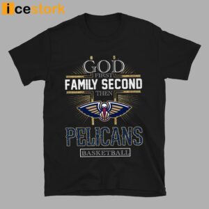 God First Family Second Then Pelicans Basketball Shirt