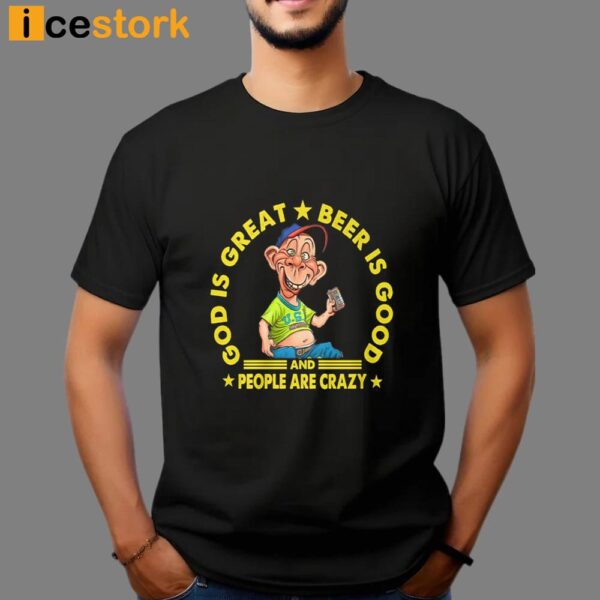 God Is Great Beer Is Good And People Are Crazy Shirt