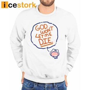 God Won't Let Me Die T Shirt