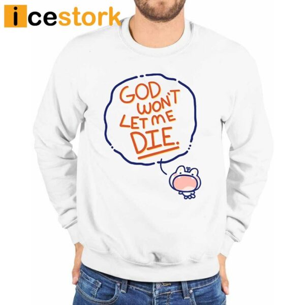 God Won’t Let Me Die T-Shirt