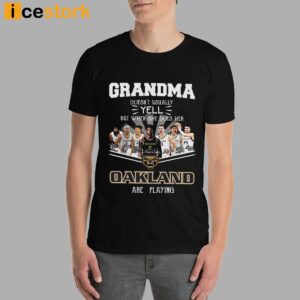 Grandma Doesn't Usually Yell But When She Does Her Oakland Are Playing Shirt