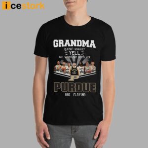 Grandma Doesn't Usually Yell But When She Does Her Purdue Are Playing Shirt