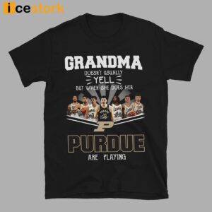 Grandma Doesn't Usually Yell But When She Does Her Purdue Are Playing Shirt