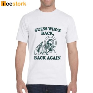 Guess Who's Back Again Shirt