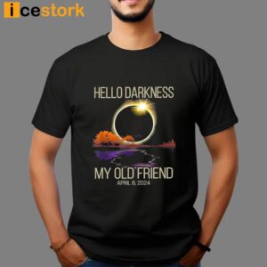 Hello Darkness My Old Friend April 8 2024 Shirt