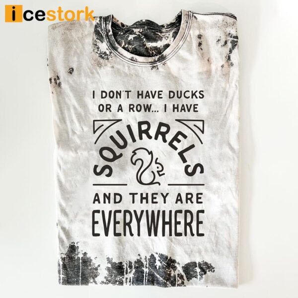 I Don’t Have Ducks Or A Row I Have Squirrels And They Are Everywhere Shirt