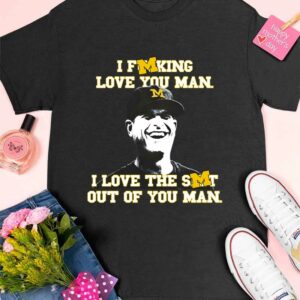 I Fucking Love You Man I Love The Shit Out Of You Man Shirt