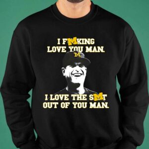 I Fucking Love You Man I Love The Shit Out Of You Man Shirt