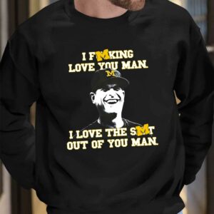 I Fucking Love You Man I Love The Shit Out Of You Man Shirt