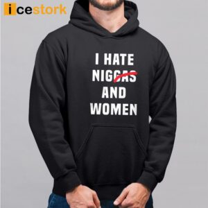 I Hate Niggas And Women Shirt