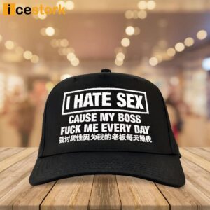 I Hate Sex Cause My Boss Fuck Me Every Day Hat