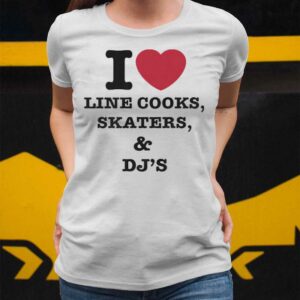 I Love Line Cooks Skaters And Dj's Shirt