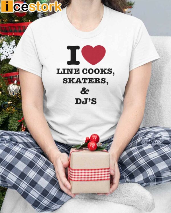 I Love Line Cooks Skaters And Dj’s Shirt