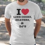 I Love Line Cooks Skaters And Dj’s Shirt