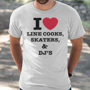 I Love Line Cooks Skaters And Dj's Shirt