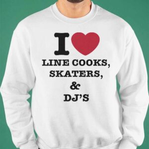 I Love Line Cooks Skaters And Dj's Shirt