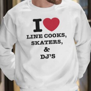 I Love Line Cooks Skaters And Dj's Shirt