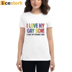 I Love My Gay Son I Hate My Straight Son Shirt