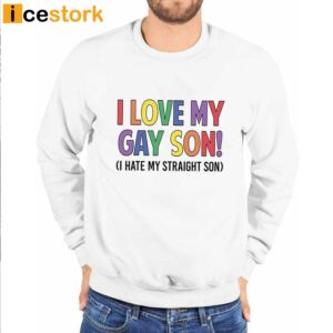 I Love My Gay Son I Hate My Straight Son Shirt