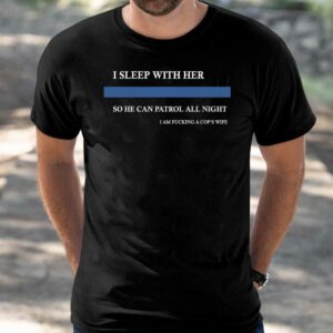 I Sleep With Her So He Can Patrol All Night Shirt
