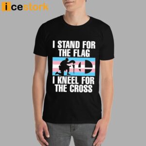 I Stand For The Flag I Kneel For The Cross Shirt