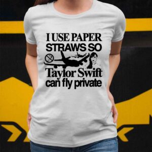 I Use Paper Straws So Taylor Can Fly Private Shirt