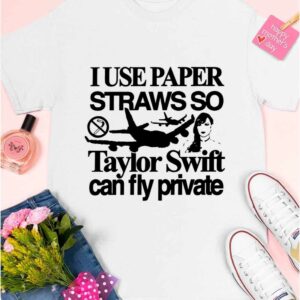 I Use Paper Straws So Taylor Can Fly Private Shirt