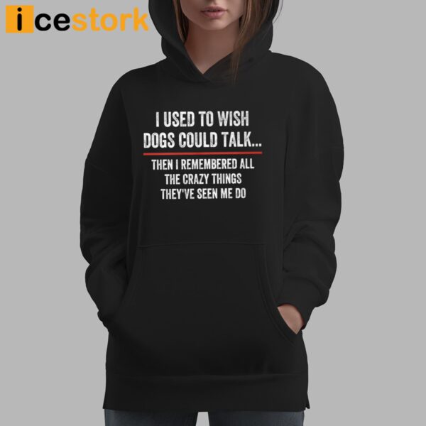 I Used To Wish Dogs Could Talk Shirt