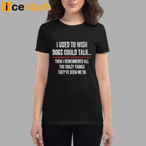 I Used To Wish Dogs Could Talk Shirt