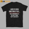 I Used To Wish Dogs Could Talk Shirt