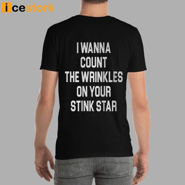 I Wanna Count The Wrinkles On Your Stink Star Shirt