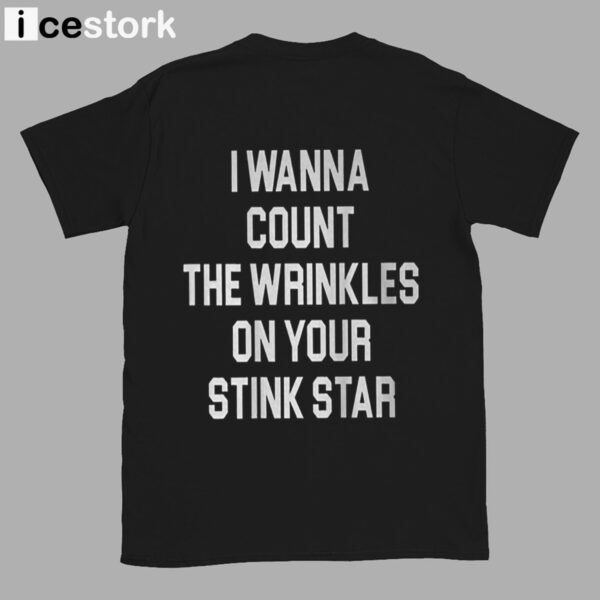 I Wanna Count The Wrinkles On Your Stink Star Shirt