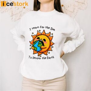 I Want The Sun To Devour The Earth T Shirt